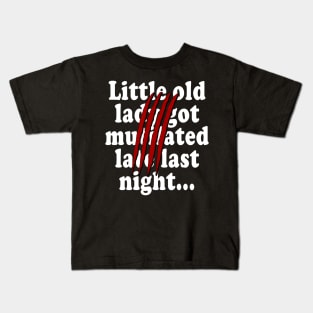 Little old lady got mutilated late last night Kids T-Shirt